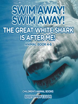 cover image of Swim Away! Swim Away! the Great White Shark Is After Me! Animal Book 4-6--Children's Animal Books